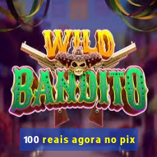 100 reais agora no pix